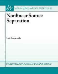 Nonlinear Source Separation (Synthesis Lectures on Signal Processing)