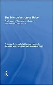 The Microelectronics Race: The Impact Of Government Policy On International Competition