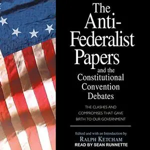 The Anti-Federalist Papers and the Constitutional Convention Debates [Audiobook] (Repost)