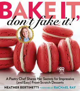 Bake It, Don't Fake It!: A Pastry Chef Shares Her Secrets for Impressive (and Easy) From-Scratch Desserts (repost)