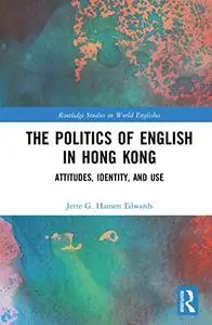 The Politics of English in Hong Kong: Attitudes, Identity, and Use