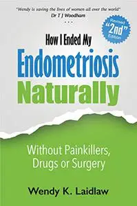 How I Ended My Endometriosis Naturally: Without Painkillers, Drugs or Surgery