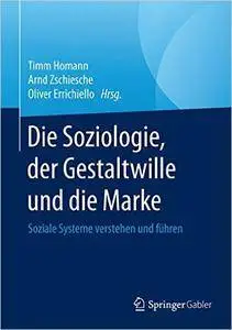Die Soziologie, der Gestaltwille und die Marke: Soziale Systeme verstehen und führen
