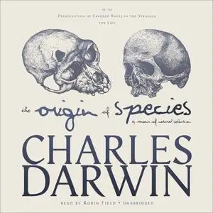 The Origin of Species by Means of Natural Selection: or, The Preservation of Favored Races in the Struggle for Life [Audiobook]