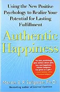 Authentic Happiness: Using the New Positive Psychology to Realize Your Potential for Lasting Fulfillment