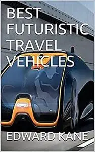 BEST FUTURISTIC TRAVEL VEHICLES