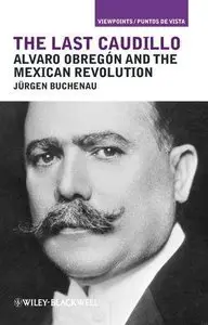 The Last Caudillo: Alvaro Obregon and the Mexican Revolution (Repost)