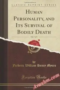 Human Personality, and Its Survival of Bodily Death, Vol. 1 of 2 (Classic Reprint)