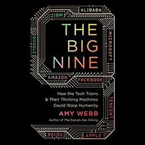 The Big Nine: How the Tech Titans and Their Thinking Machines Could Warp Humanity [Audiobook]