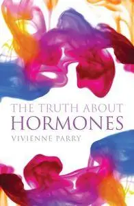 The Truth About Hormones: An Up-to-the-minute, Highly Entertaining Guide to Those Mysteriously Powerful Things, Hormones