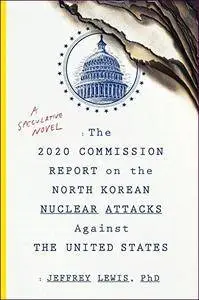 The 2020 Commission Report on the North Korean Nuclear Attacks Against the United States: A Speculative Novel