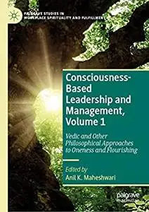 Consciousness-Based Leadership and Management, Volume 1