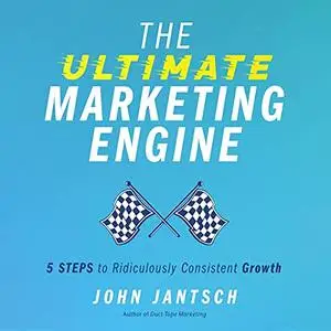 The Ultimate Marketing Engine: 5 Steps to Ridiculously Consistent Growth [Audiobook]