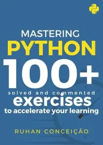 Mastering Python: 100+ Solved and Commented Exercises to Accelerate Your Learning