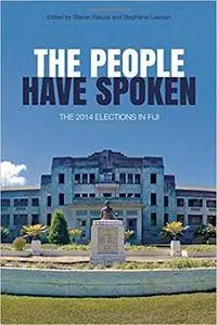 The People Have Spoken: The 2014 Elections in Fiji (Pacific Series)