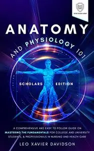 Anatomy and Physiology 101: Scholars Edition