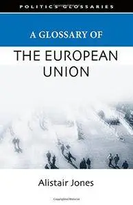 A Glossary of the European Union (Politics Glossaries EUP)(Repost)