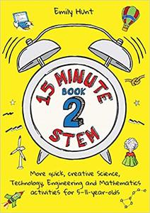 15-Minute STEM Book 2: More quick, creative science, technology, engineering and mathematics activities for 5-11-year-olds