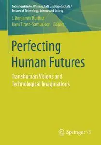 Perfecting Human Futures: Transhuman Visions and Technological Imaginations