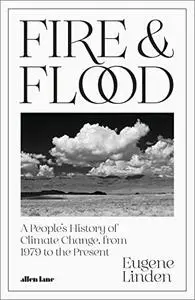 Fire and Flood: A People's History of Climate Change, from 1979 to the Present (UK Edition)