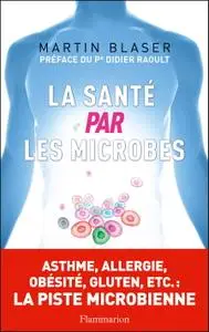 Martin J. Blaser, "La santé par les microbes"