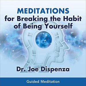 Meditations for Breaking the Habit of Being Yourself [Audiobook]