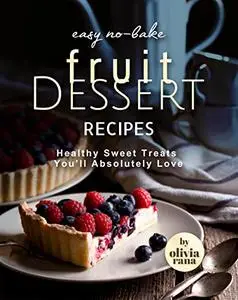 Easy No-Bake Fruit Dessert Recipes: Healthy Sweet Treats You'll Absolutely Love