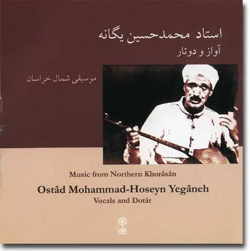 Ostâd Mohammad-Hoseyn Yegâneh. Music from Northern Khorâsân. Vocals & Dotâr