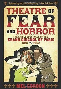 Theater of Fear & Horror: The Grisly Spectacle of the Grand Guignol of Paris, 1897-1962