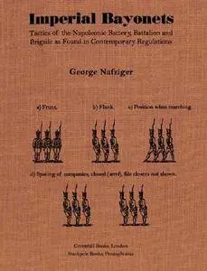Imperial Bayonets: Tactics of the Napoleonic Battery, Battalion, and Brigade as Found in Contemporary Regulations (Repost)