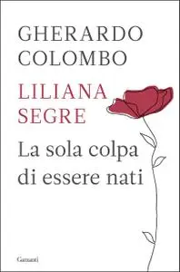 Gherardo Colombo, Liliana Segre - La sola colpa di essere nati