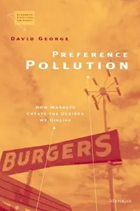 Preference Pollution: How Markets Create the Desires We Dislike (Economics, Cognition, and Society) [Repost]