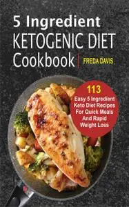 «5 Ingredient Ketogenic Diet Cookbook» by Freda Davis