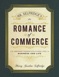 «Mr. Selfridge's Romance of Commerce: An Abridged Version of the Classic Text on Business and Life» by Harry Gordon Self