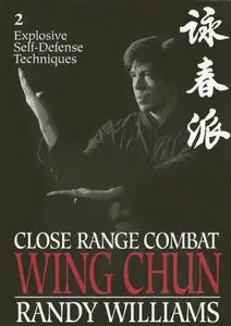 Close Range Combat Wing Chun, Volume 2, Explosive Self Defense Techniques [Repost]