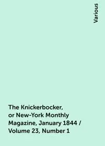 «The Knickerbocker, or New-York Monthly Magazine, January 1844 / Volume 23, Number 1» by Various