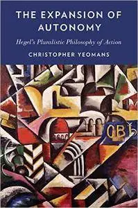 The Expansion of Autonomy: Hegel's Pluralistic Philosophy of Action (Repost)
