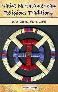 Native North American Religious Traditions: Dancing for Life