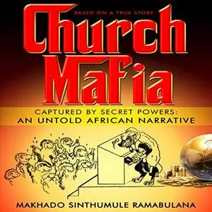 Church Mafia: Captured by Secret Powers: An Untold African Narrative [Audiobook]
