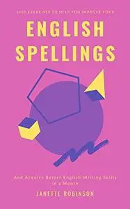 6100 Exercises to Help you Improve your English Spellings and Acquire Better English Writing Skills in a Month