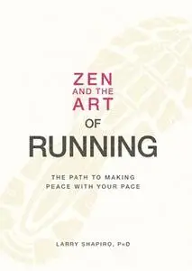 «Zen and the Art of Running: The Path to Making Peace with Your Pace» by Larry Shapiro