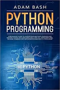 Python Programming: A beginners’ guide to understand machine learning & master coding