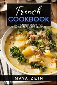 French Cookbook: Authentic Food From France In 75 Easy Recipes