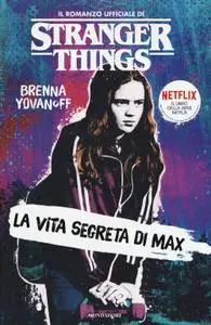 Brenna Yovanoff - La vita segreta di Max. Il romanzo ufficiale di Stranger Things