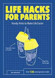 Life Hacks for Parents: Handy Hints To Make Life Easier [Kindle Edition]