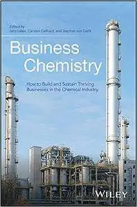 Business Chemistry: How to Build and Sustain Thriving Businesses in the Chemical Industry