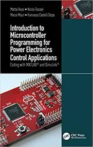 Introduction to Microcontroller Programming for Power Electronics Control Applications: Coding with MATLAB® and Simulink®