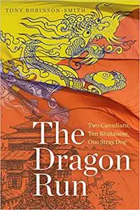 The Dragon Run: Two Canadians, Ten Bhutanese, One Stray Dog