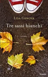Lisa Genova - Tre sassi bianchi