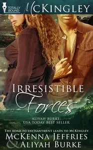 «Irresistible Forces» by Aliyah Burke,Mckenna Jeffries